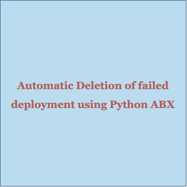 How to perform automatic deletion of failed deployment in VRA 8 using Python ABX&nbsp;action